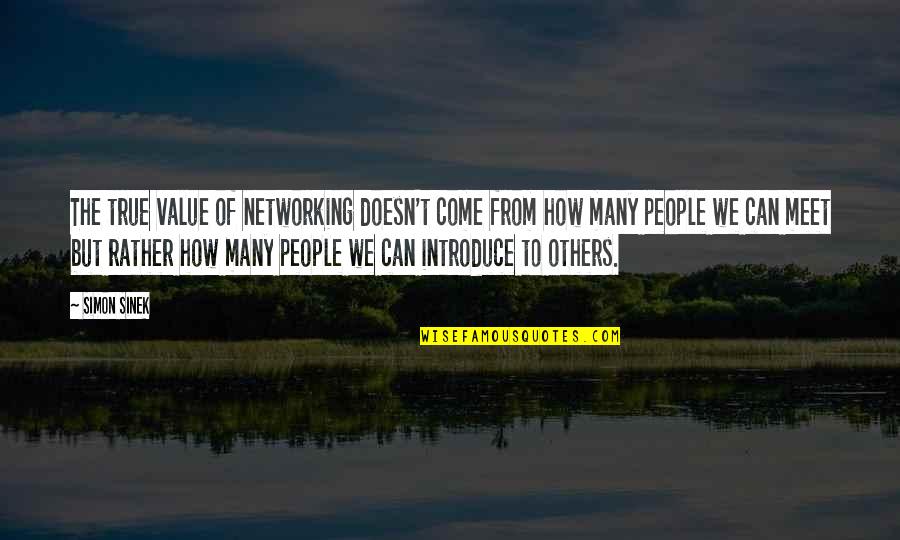 True Value Quotes By Simon Sinek: The true value of networking doesn't come from