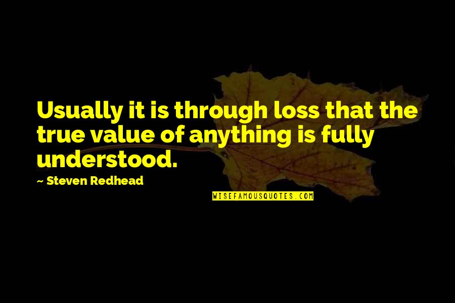 True Value Quotes By Steven Redhead: Usually it is through loss that the true