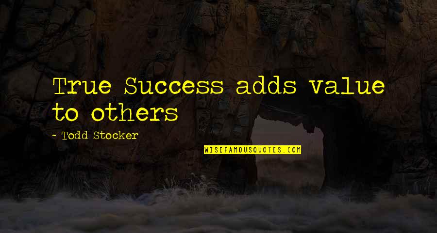 True Value Quotes By Todd Stocker: True Success adds value to others