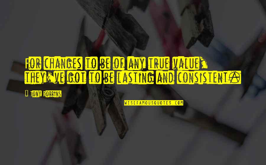 True Value Quotes By Tony Robbins: For changes to be of any true value,