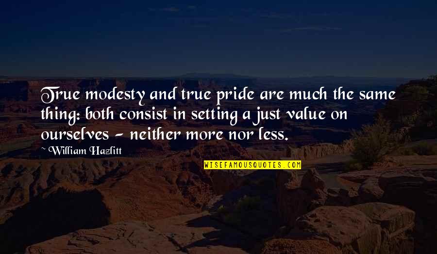True Value Quotes By William Hazlitt: True modesty and true pride are much the