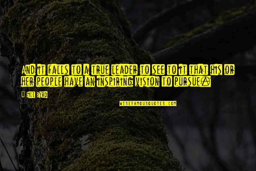 True Vision Quotes By Bill Byrd: And it falls to a true leader to