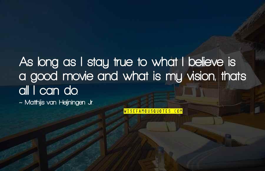 True Vision Quotes By Matthijs Van Heijningen Jr.: As long as I stay true to what