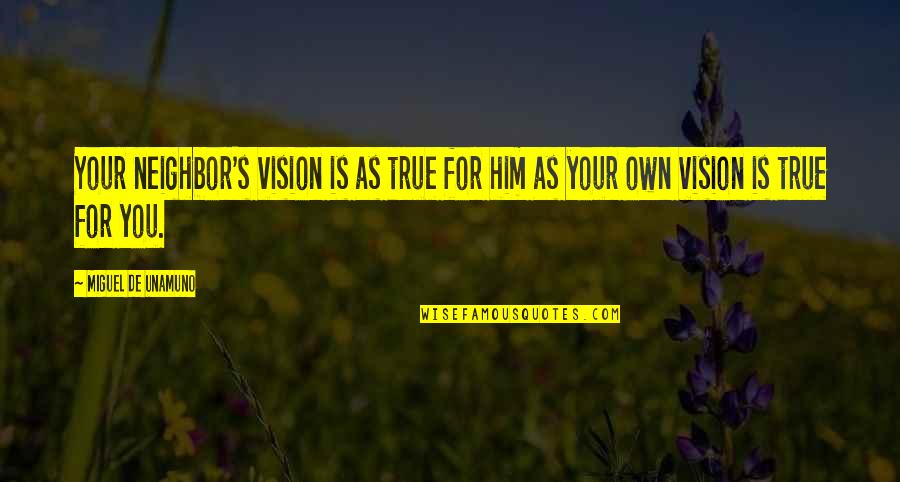 True Vision Quotes By Miguel De Unamuno: Your neighbor's vision is as true for him