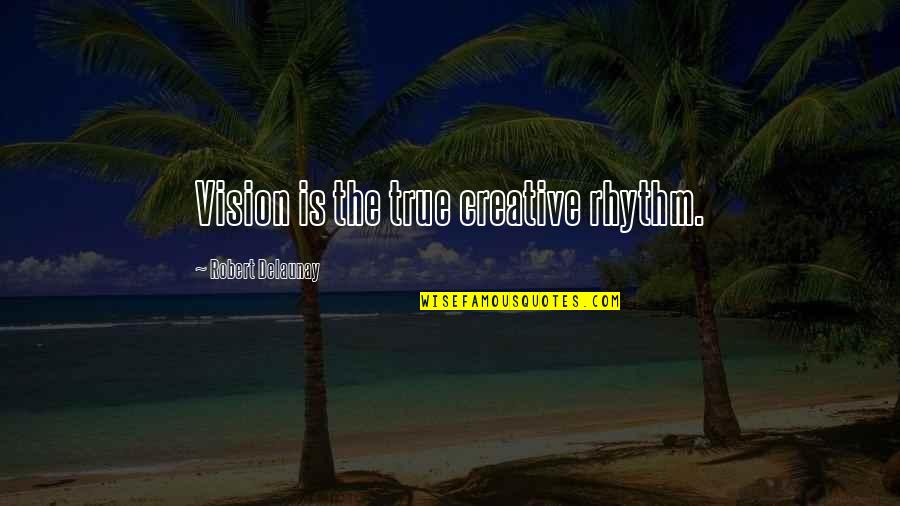 True Vision Quotes By Robert Delaunay: Vision is the true creative rhythm.