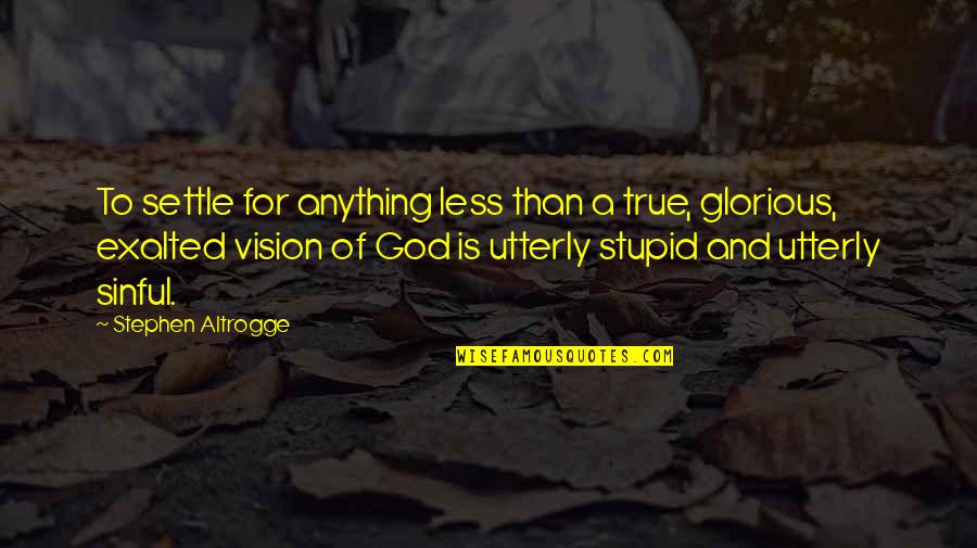 True Vision Quotes By Stephen Altrogge: To settle for anything less than a true,