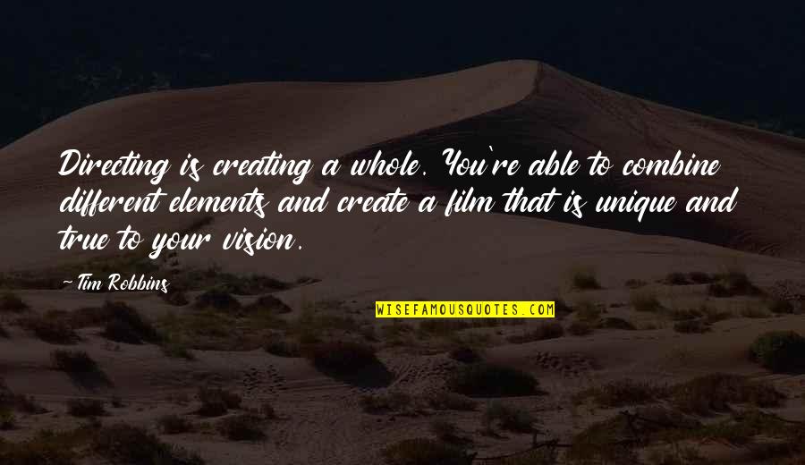 True Vision Quotes By Tim Robbins: Directing is creating a whole. You're able to