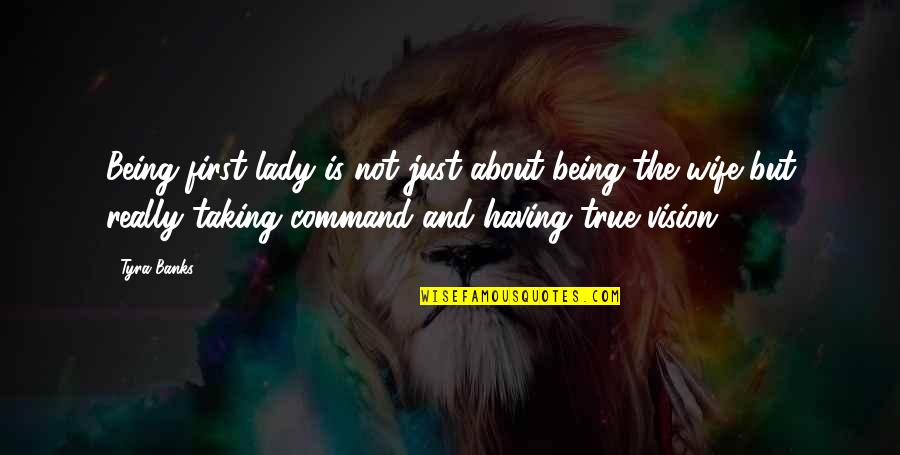 True Vision Quotes By Tyra Banks: Being first lady is not just about being