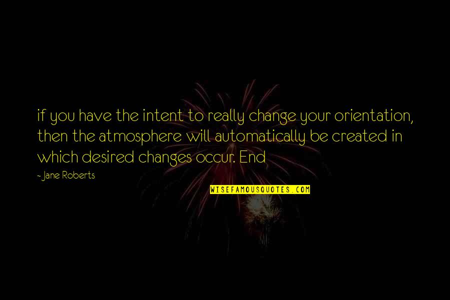 True Well Wisher Quotes By Jane Roberts: if you have the intent to really change True Well Wisher Quotes By Jane Roberts: if you have the intent to really change