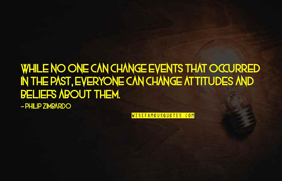 True Well Wisher Quotes By Philip Zimbardo: While no one can change events that occurred True Well Wisher Quotes By Philip Zimbardo: While no one can change events that occurred
