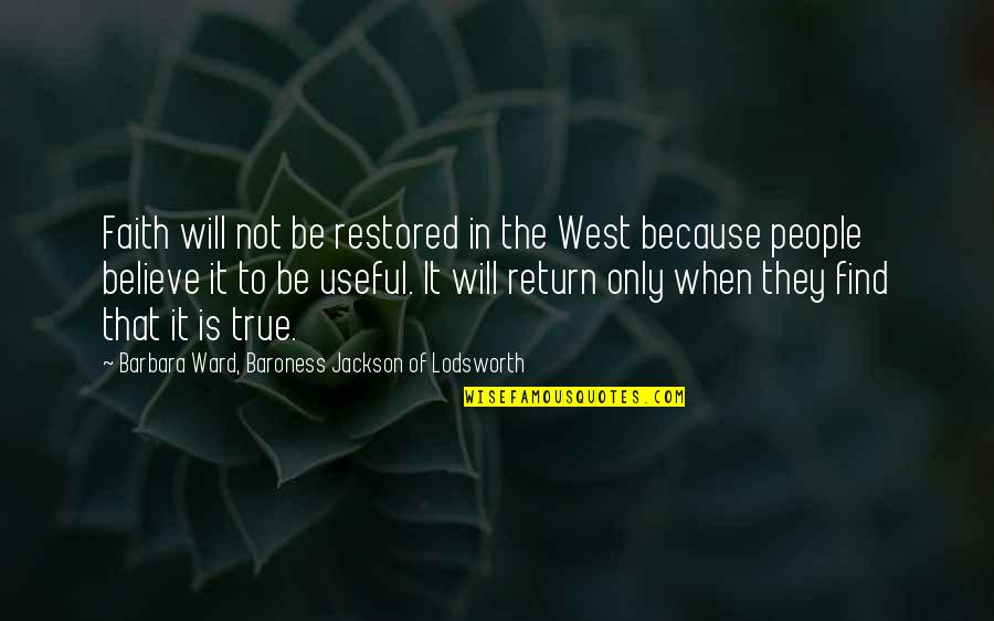 True West Quotes By Barbara Ward, Baroness Jackson Of Lodsworth: Faith will not be restored in the West