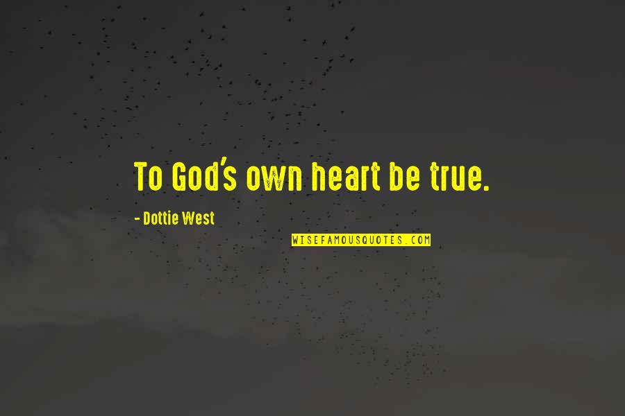 True West Quotes By Dottie West: To God's own heart be true. True West Quotes By Dottie West: To God's own heart be true.