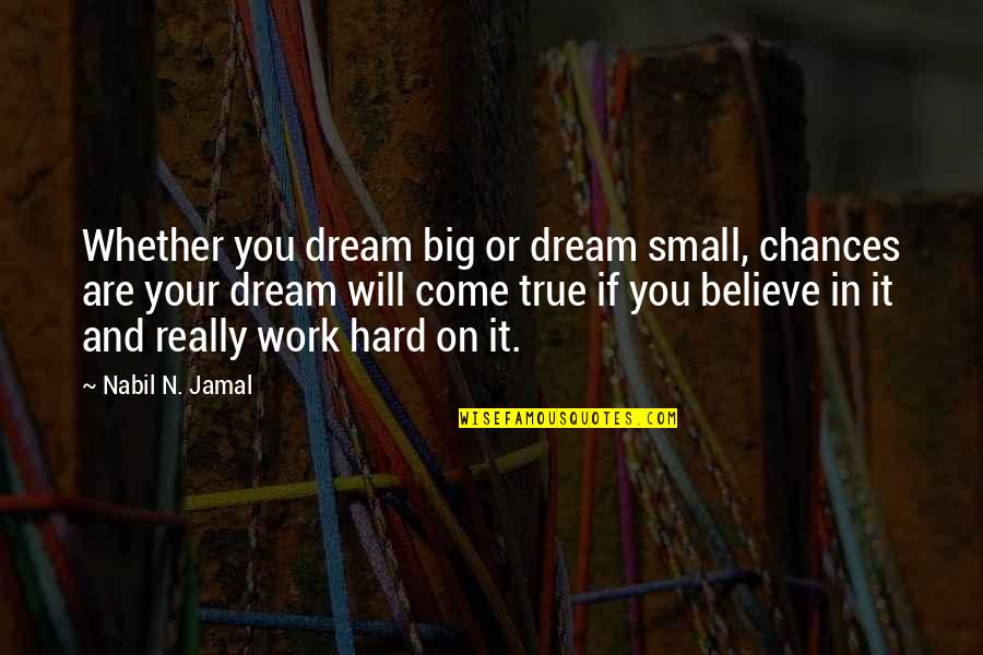 True West Quotes By Nabil N. Jamal: Whether you dream big or dream small, chances
