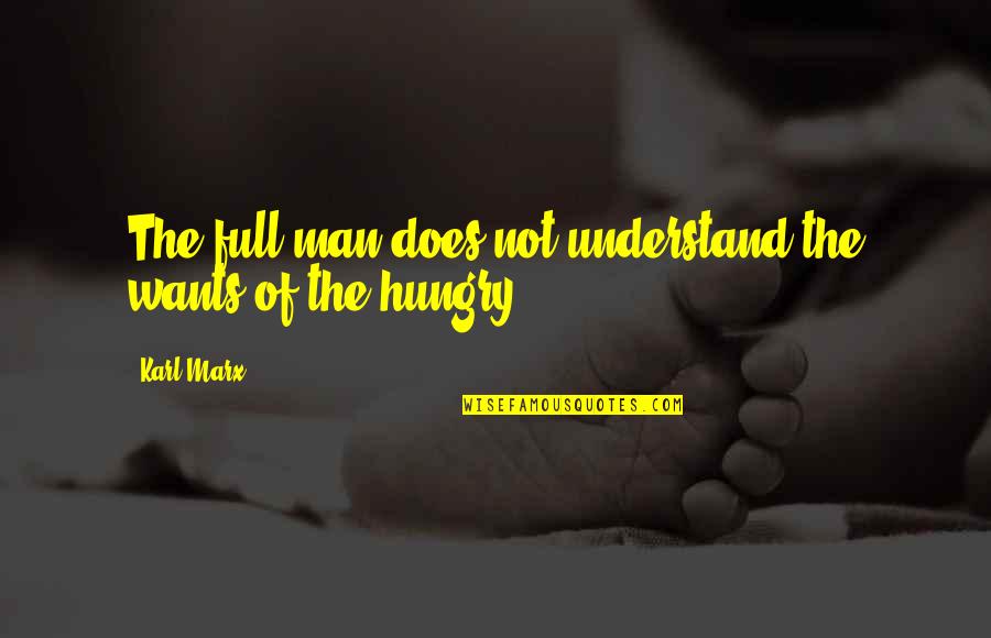 True Whisper Quotes By Karl Marx: The full man does not understand the wants