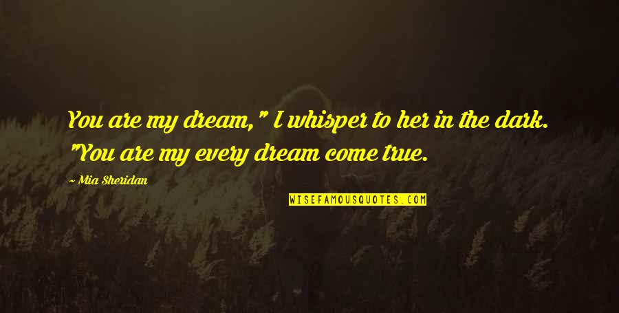 True Whisper Quotes By Mia Sheridan: You are my dream," I whisper to her