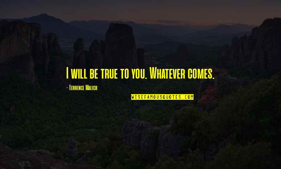 True Will Quotes By Terrence Malick: I will be true to you. Whatever comes. True Will Quotes By Terrence Malick: I will be true to you. Whatever comes.