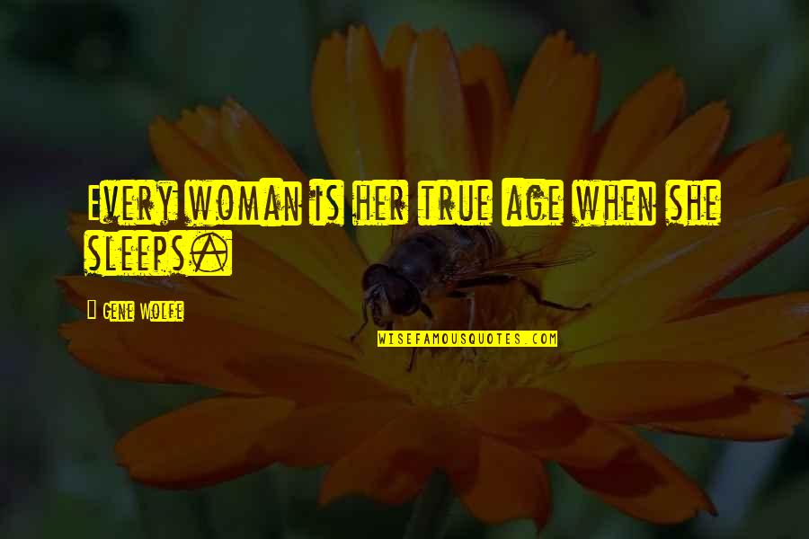 True Woman Quotes By Gene Wolfe: Every woman is her true age when she