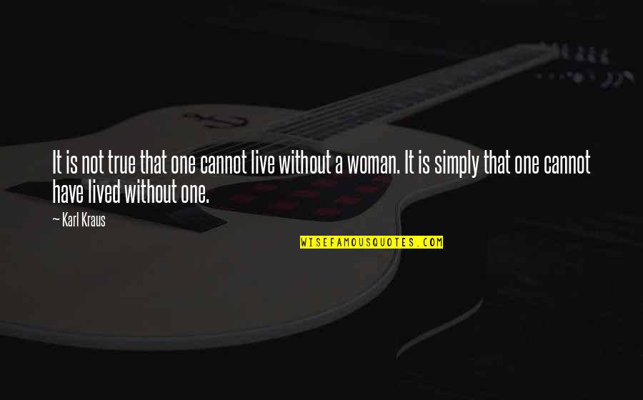 True Woman Quotes By Karl Kraus: It is not true that one cannot live