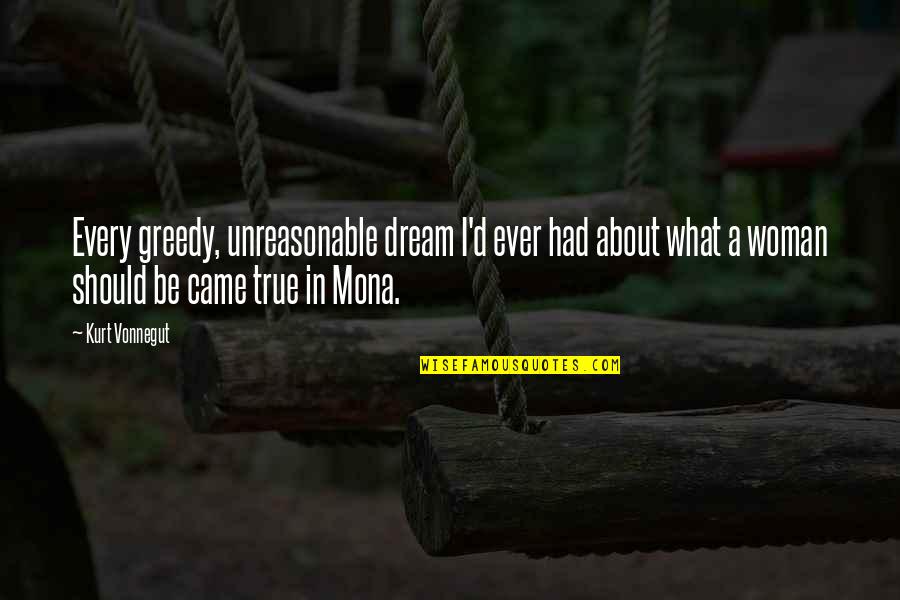 True Woman Quotes By Kurt Vonnegut: Every greedy, unreasonable dream I'd ever had about