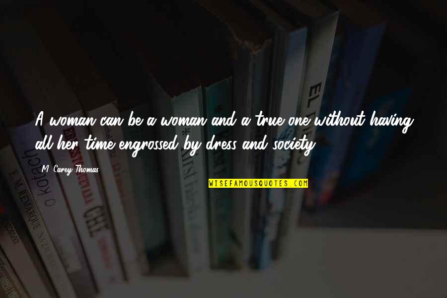 True Woman Quotes By M. Carey Thomas: A woman can be a woman and a