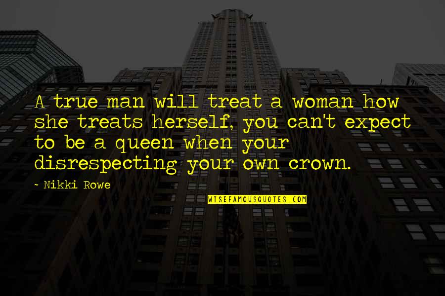 True Woman Quotes By Nikki Rowe: A true man will treat a woman how