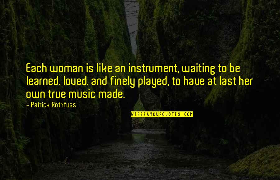 True Woman Quotes By Patrick Rothfuss: Each woman is like an instrument, waiting to
