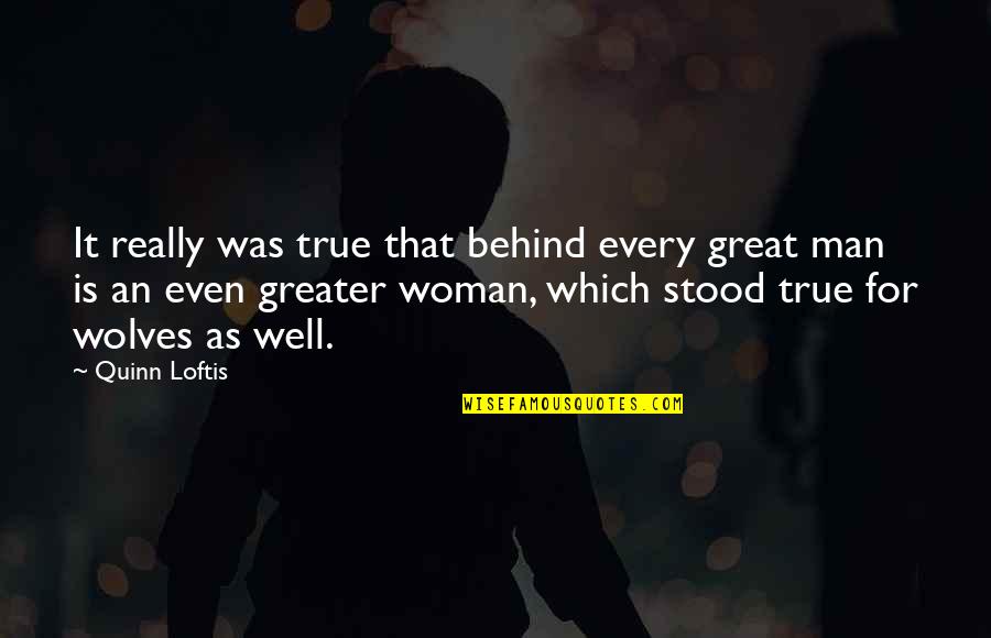 True Woman Quotes By Quinn Loftis: It really was true that behind every great