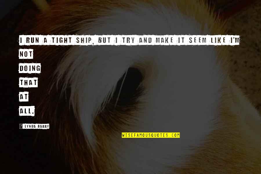 True Wording Quotes By Lynda Barry: I run a tight ship, but I try