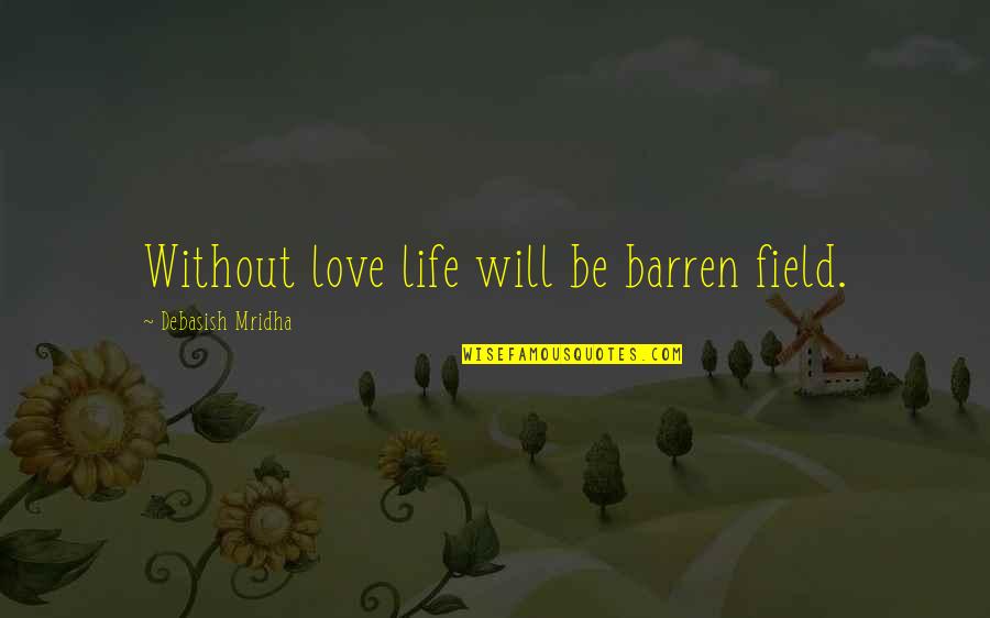 True Wordings Quotes By Debasish Mridha: Without love life will be barren field.