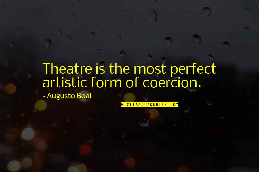 True Worship To God Quotes By Augusto Boal: Theatre is the most perfect artistic form of