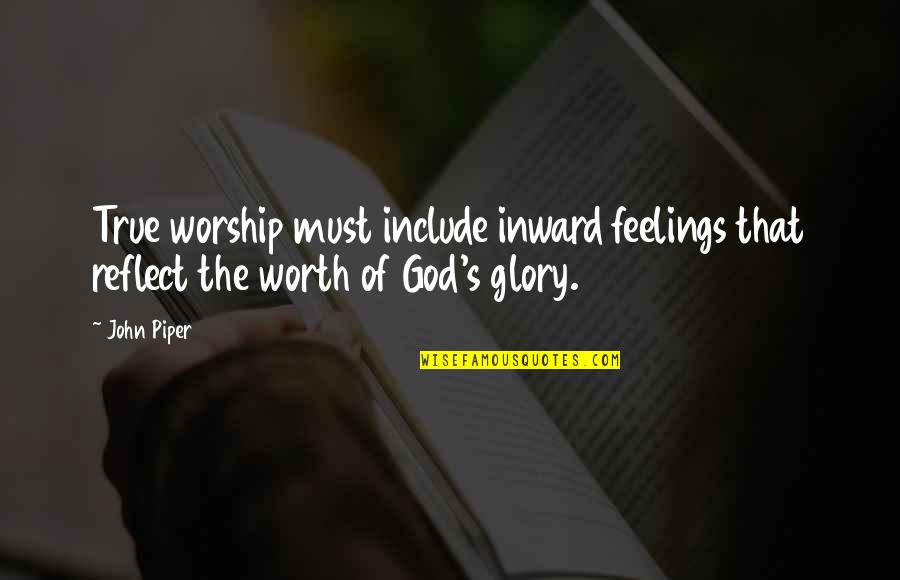 True Worship To God Quotes By John Piper: True worship must include inward feelings that reflect
