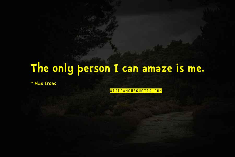 True Worship To God Quotes By Max Irons: The only person I can amaze is me.