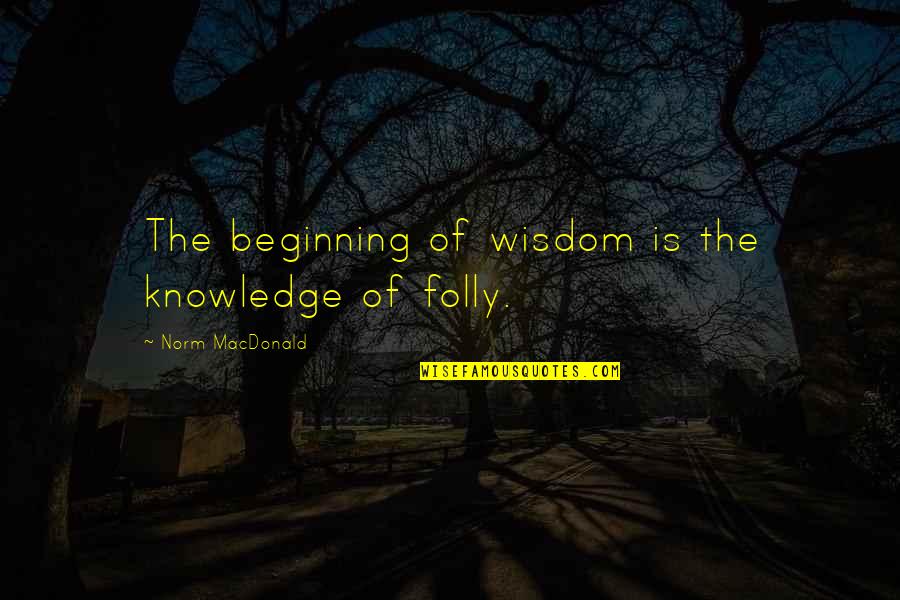 True Worship To God Quotes By Norm MacDonald: The beginning of wisdom is the knowledge of
