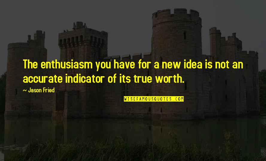 True Worth Quotes By Jason Fried: The enthusiasm you have for a new idea True Worth Quotes By Jason Fried: The enthusiasm you have for a new idea