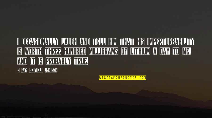 True Worth Quotes By Kay Redfield Jamison: I occasionally laugh and tell him that his True Worth Quotes By Kay Redfield Jamison: I occasionally laugh and tell him that his