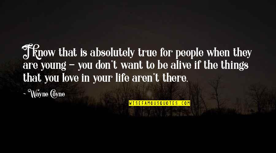 True Young Love Quotes By Wayne Coyne: I know that is absolutely true for people