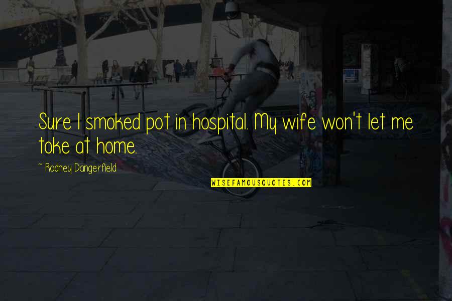 Trueback Quotes By Rodney Dangerfield: Sure I smoked pot in hospital. My wife