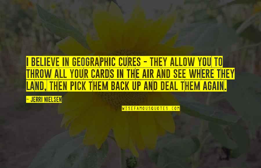 Trueborngamers Quotes By Jerri Nielsen: I believe in geographic cures - they allow Trueborngamers Quotes By Jerri Nielsen: I believe in geographic cures - they allow
