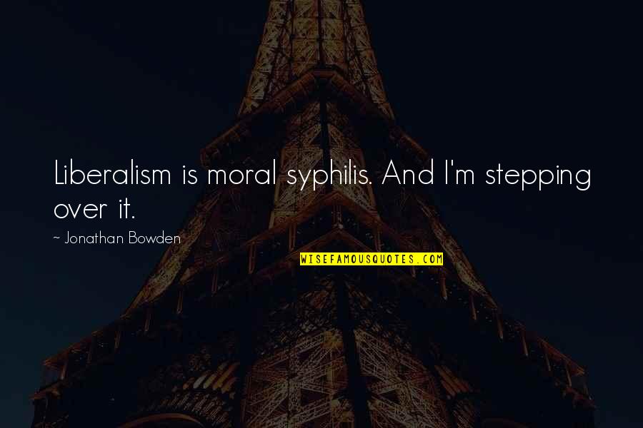 Truecaller Quotes By Jonathan Bowden: Liberalism is moral syphilis. And I'm stepping over