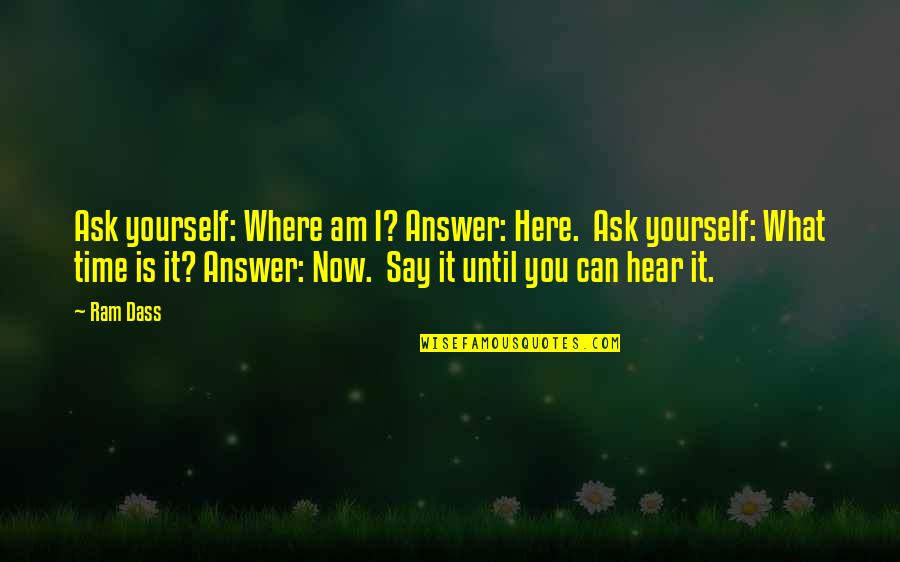 Trueheart Quotes By Ram Dass: Ask yourself: Where am I? Answer: Here. Ask