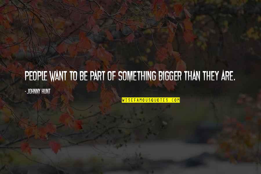 Truehits Quotes By Johnny Hunt: People want to be part of something bigger