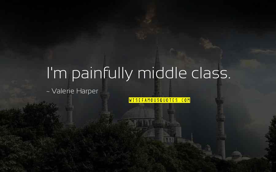 Trueid Quotes By Valerie Harper: I'm painfully middle class.