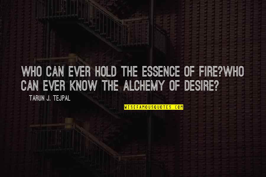 Trueinfogo Quotes By Tarun J. Tejpal: Who can ever hold the essence of fire?Who