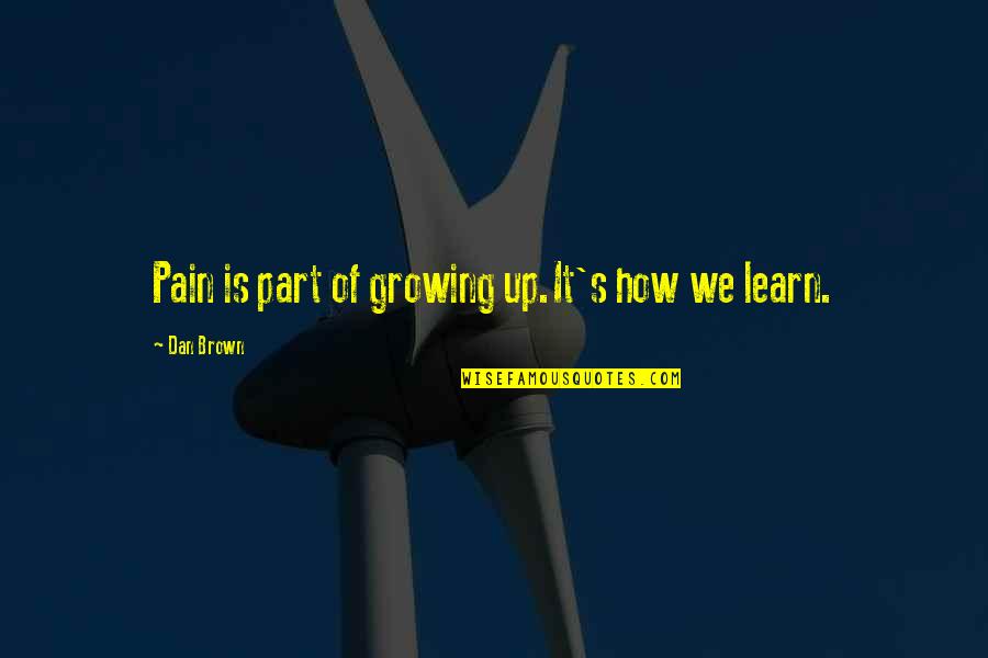 Truelife Generator Quotes By Dan Brown: Pain is part of growing up.It's how we