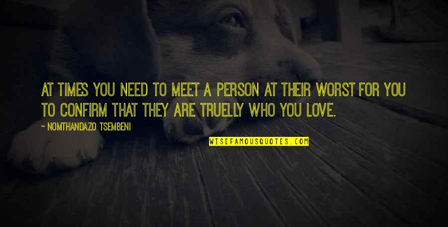 Truelly Quotes By Nomthandazo Tsembeni: At times you need to meet a person