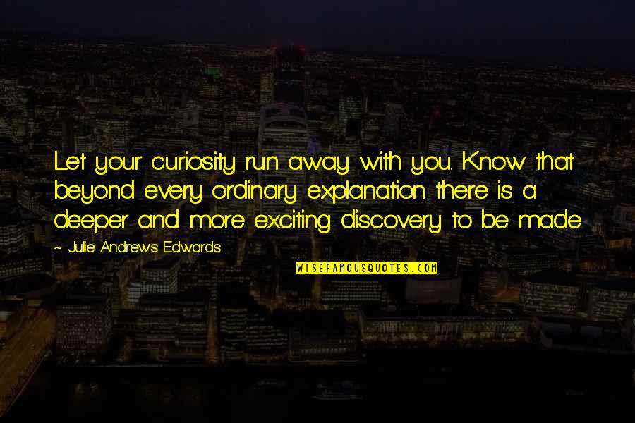 Truelong Quotes By Julie Andrews Edwards: Let your curiosity run away with you. Know