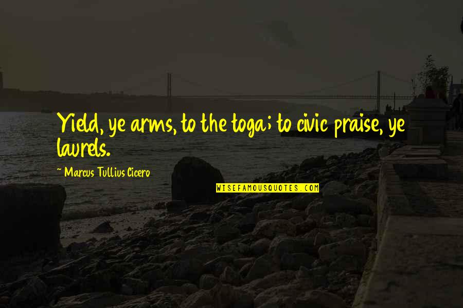 Trueloves Albion Quotes By Marcus Tullius Cicero: Yield, ye arms, to the toga; to civic