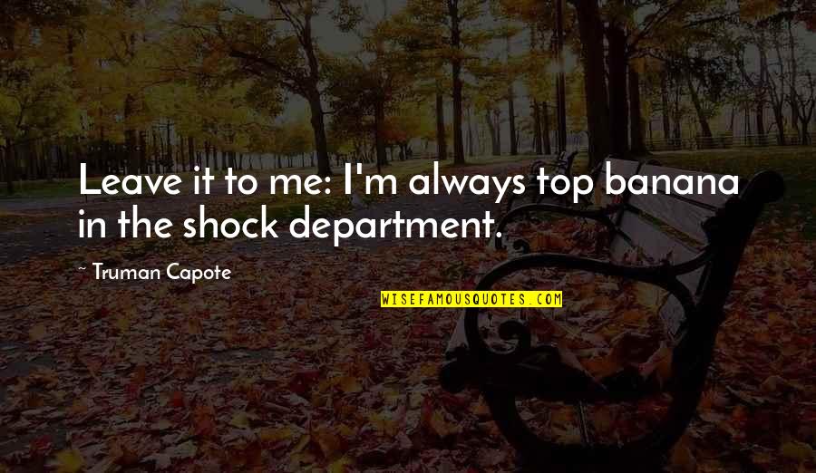 Trueloves Albion Quotes By Truman Capote: Leave it to me: I'm always top banana Trueloves Albion Quotes By Truman Capote: Leave it to me: I'm always top banana