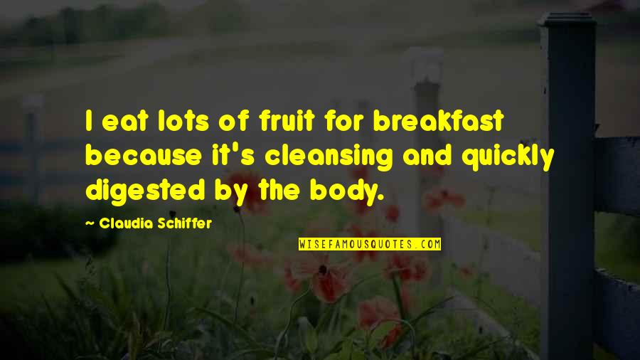 Truely Quotes By Claudia Schiffer: I eat lots of fruit for breakfast because