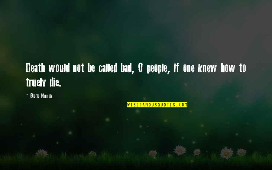 Truely Quotes By Guru Nanak: Death would not be called bad, O people,